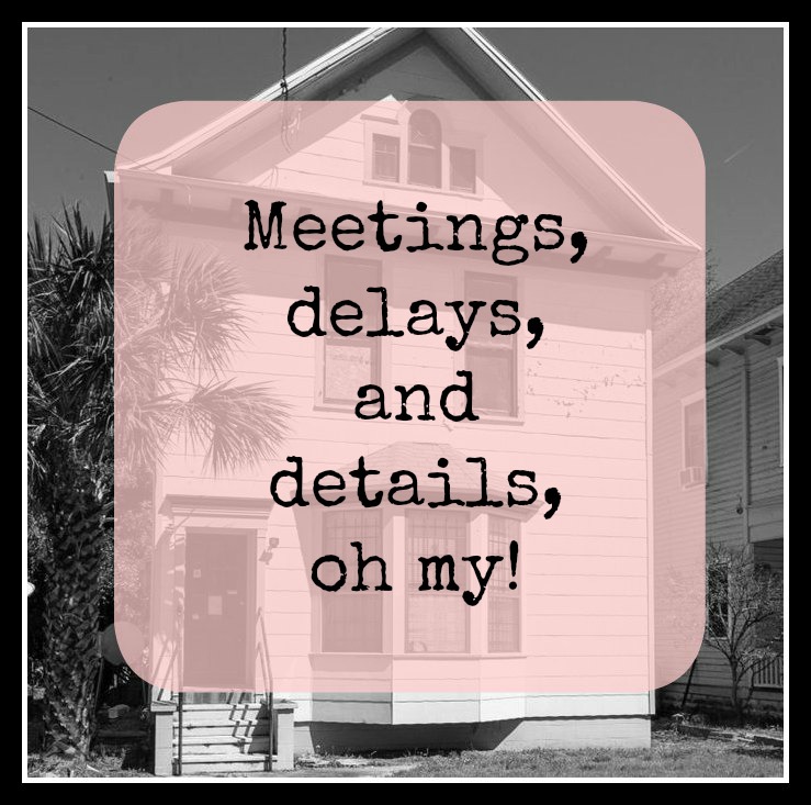 Meetings, delays and details, oh my!